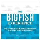 The Big Fish Experience: Emlékezetes prezentációk létrehozása, amelyek magukkal ragadják a közönséget - The Big Fish Experience: Create Memorable Presentations That Reel in Your Audience