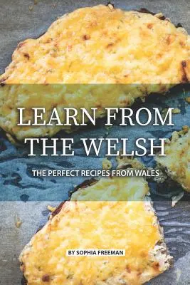 Tanulj a walesiektől: Tökéletes receptek Walesből - Learn from the Welsh: The Perfect Recipes from Wales