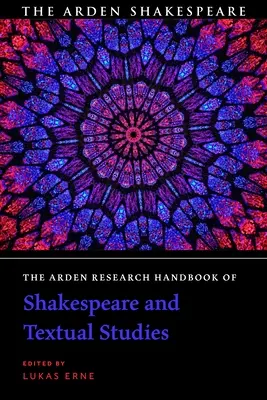 Az Arden Research Handbook of Shakespeare and Textual Studies (Shakespeare és a szövegkutatás Arden-kézikönyve) - The Arden Research Handbook of Shakespeare and Textual Studies