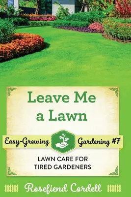 Leave Me a Lawn: Gyepápolás fáradt kertészeknek - Leave Me a Lawn: Lawn Care for Tired Gardeners