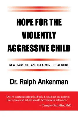 Remény az erőszakosan agresszív gyermek számára: Új diagnózisok és működő kezelések - Hope for the Violently Aggressive Child: New Diagnoses and Treatments That Work