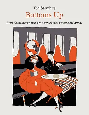 Ted Saucier's Bottoms Up [Amerika tizenkét legkiválóbb művészének illusztrációival] - Ted Saucier's Bottoms Up [With Illustrations by Twelve of America's Most Distinguished Artists]