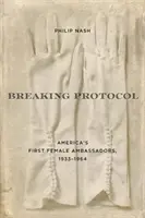 A protokoll megszegése: Amerika első női nagykövetei, 1933-1964 - Breaking Protocol: America's First Female Ambassadors, 1933-1964