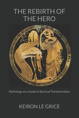 A hős újjászületése: A mitológia mint a spirituális átalakulás útmutatója - The Rebirth of the Hero: Mythology as a Guide to Spiritual Transformation