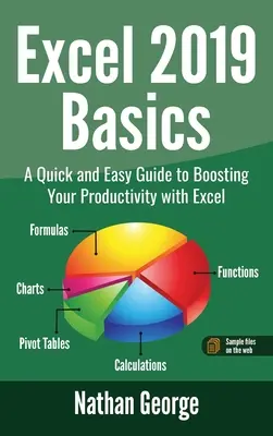 Excel 2019 Alapok: A Quick and Easy Guide to Boosting Your Productivity with Excel (Gyors és egyszerű útmutató a termelékenység növeléséhez az Excel segítségével) - Excel 2019 Basics: A Quick and Easy Guide to Boosting Your Productivity with Excel