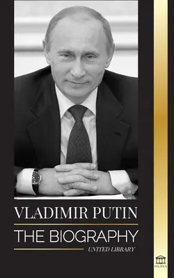 Vlagyimir Putyin: Életrajz - Az arc nélküli orosz ember felemelkedése; Vér, háború és a Nyugat - Vladimir Putin: The Biography - Rise of the Russian Man Without a Face; Blood, War and the West