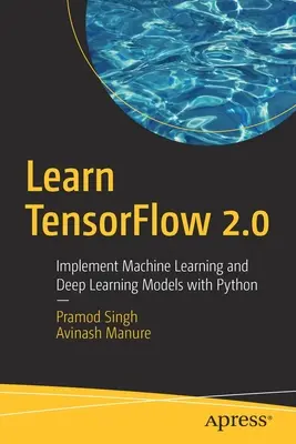 Tensorflow 2.0 tanulása: Gépi tanulás és mélytanulási modellek megvalósítása Python segítségével - Learn Tensorflow 2.0: Implement Machine Learning and Deep Learning Models with Python