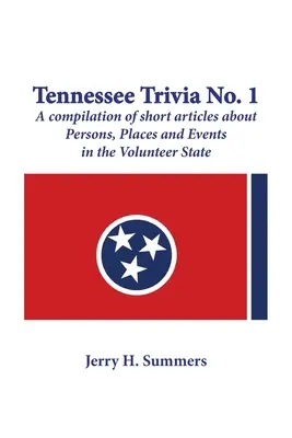 Tennessee Trivia #1: rövid cikkek összeállítása az önkéntes államban élő személyekről, helyekről és eseményekről. - Tennessee Trivia #1: a compilation of short articles about persons, places and events in the Volunteer State.