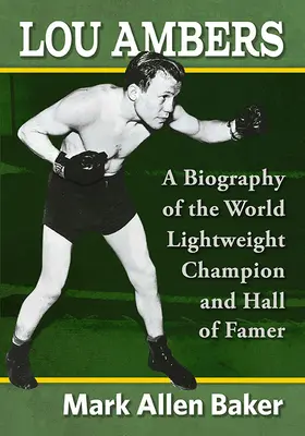 Lou Ambers: A könnyűsúlyú világbajnok és a Hall of Famer életrajza - Lou Ambers: A Biography of the World Lightweight Champion and Hall of Famer