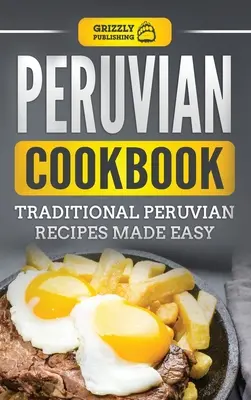 Perui szakácskönyv: Hagyományos perui receptek könnyen elkészíthetően - Peruvian Cookbook: Traditional Peruvian Recipes Made Easy