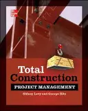 Teljes építési projektmenedzsment, második kiadás - Total Construction Project Management, Second Edition