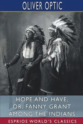 Hope and Have; avagy Fanny Grant az indiánok között (Esprios Classics) - Hope and Have; or, Fanny Grant Among the Indians (Esprios Classics)