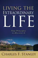 Élj rendkívüli életet: Kilenc alapelv a felfedezéséhez - Living the Extraordinary Life: Nine Principles to Discover It