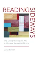 Oldalirányú olvasás: A művészet queer politikája a modern amerikai fikcióban - Reading Sideways: The Queer Politics of Art in Modern American Fiction