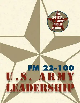 Army Field Manual FM 22-100 (Az amerikai hadsereg vezetési kézikönyve) - Army Field Manual FM 22-100 (The U.S. Army Leadership Field Manual)