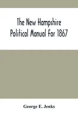 A New Hampshire-i politikai kézikönyv 1867-re - The New Hampshire Political Manual For 1867