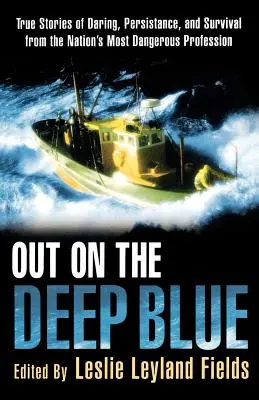 Out on the Deep Blue: Igaz történetek a bátorságról, kitartásról és túlélésről a nemzet legveszélyesebb szakmájából. - Out on the Deep Blue: True Stories of Daring, Persistence, and Survival from the Nation's Most Dangerous Profession