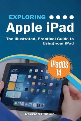 Az Apple iPad felfedezése: iPadOS 14. kiadás: Az iPad használatának illusztrált, gyakorlati útmutatója - Exploring Apple iPad: iPadOS 14 Edition: The Illustrated, Practical Guide to Using your iPad