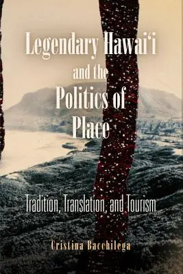 A legendás Hawaii és a hely politikája: Hagyomány, fordítás és turizmus - Legendary Hawai'i and the Politics of Place: Tradition, Translation, and Tourism