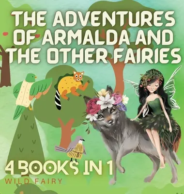 Armalda és a többi tündér kalandjai: 4 könyv 1 könyvben - The Adventures of Armalda and the Other Fairies: 4 Books in 1