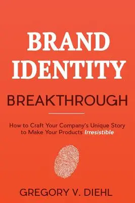 Márkaidentitás áttörése: Hogyan alakítsa ki cége egyedi történetét, hogy termékei ellenállhatatlanok legyenek - Brand Identity Breakthrough: How to Craft Your Company's Unique Story to Make Your Products Irresistible