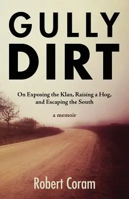 Gully Dirt: A klán leleplezéséről, egy disznó felneveléséről és a dél elől való menekülésről - Gully Dirt: On Exposing the Klan, Raising a Hog, and Escaping the South