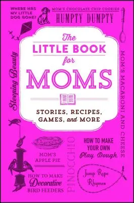 A kis könyv anyukáknak: Történetek, receptek, játékok és még sok minden más - The Little Book for Moms: Stories, Recipes, Games, and More