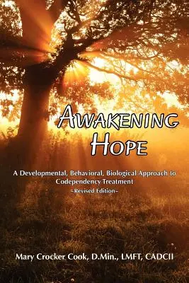 A remény felébresztése. a fejlődési, viselkedési, biológiai megközelítés a társfüggőség kezelésében. - Awakening Hope. a Developmental, Behavioral, Biological Approach to Codependency Treatment.