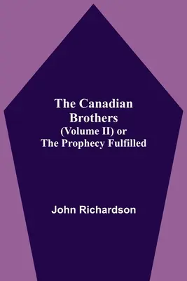 A kanadai testvérek (Ii. kötet) Vagy a beteljesült prófécia - The Canadian Brothers (Volume Ii) Or The Prophecy Fulfilled