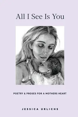 All I See Is You: Poems and Prosa on Motherhood - All I See Is You: Poems and Prose on Motherhood