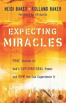 Csodákat várva: Igaz történetek Isten természetfeletti erejéről és arról, hogyan tapasztalhatod meg te is - Expecting Miracles: True Stories of God's Supernatural Power and How You Can Experience It