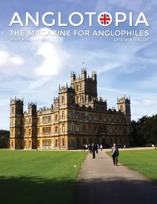 Anglotopia Magazin - 5. szám - Az anglofil magazin Downton Abbey, WI, Nagy Alfréd, a Spitfire, London Uncovered és még sok más!!! The Anglophile - Anglotopia Magazine - Issue #5 - The Anglophile Magazine Downton Abbey, WI, Alfred the Great, The Spitfire, London Uncovered and More!: The Anglophile