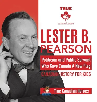 Lester B. Pearson - politikus és közszolga, aki új zászlót adott Kanadának - Kanadai történelem gyerekeknek - Igazi kanadai hősök - Lester B. Pearson - Politician and Public Servant Who Gave Canada A New Flag - Canadian History for Kids - True Canadian Heroes