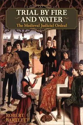 Tűzzel és vízzel való próba: The Medieval Judge Judicial Ordeal (Oxford University Press Academic Monograph Reprints) - Trial by Fire and Water: The Medieval Judicial Ordeal (Oxford University Press Academic Monograph Reprints)