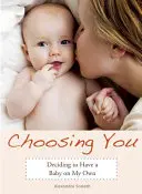 Téged választva: Döntés, hogy saját magam szüljek gyermeket - Choosing You: Deciding to Have a Baby on My Own