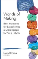 Worlds of Making: Best Practices for Establishing a Makerspace for Your School