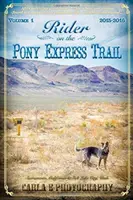 Lovas a Pony Expressz ösvényén: kötet, 2015-2016, Sacramento, Kalifornia és Salt Lake City, Utah között. - Rider on the Pony Express Trail: Volume 1, 2015-2016, Sacramento, California to Salt Lake City, Utah