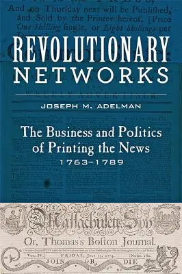 Forradalmi hálózatok: A hírnyomtatás üzletága és politikája, 1763-1789 - Revolutionary Networks: The Business and Politics of Printing the News, 1763-1789