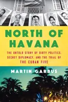 Havannától északra: A piszkos politika, a titkos diplomácia és a kubai ötök tárgyalásának el nem mondott története - North of Havana: The Untold Story of Dirty Politics, Secret Diplomacy, and the Trial of the Cuban Five