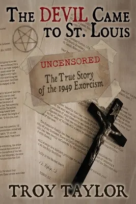 Az ördög St. Louisba jött: Az 1949-es ördögűzés cenzúrázatlan igaz története - Devil Came to St. Louis: The Uncensored True Story of the 1949 Exorcism