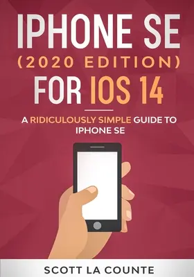 iPhone SE (2020-as kiadás) az iOS 14-hez: Egyszerű útmutató az iPhone SE-hez - iPhone SE (2020 Edition) For iOS 14: A Ridiculously Simple Guide To iPhone SE