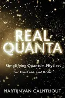 Valódi kvantumok: Einstein és Bohr kvantumfizikájának leegyszerűsítése - Real Quanta: Simplifying Quantum Physics for Einstein and Bohr