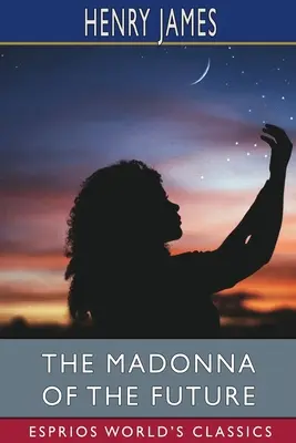 A jövő Madonnája (Esprios Classics) - The Madonna of the Future (Esprios Classics)