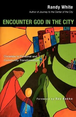 Találkozás Istennel a városban: A személyes és közösségi átalakuláshoz vezető utak - Encounter God in the City: Onramps to Personal and Community Transformation