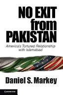Nincs kiút Pakisztánból: Amerika kínzó kapcsolata Iszlámábáddal - No Exit from Pakistan: America's Tortured Relationship with Islamabad
