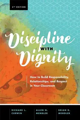 Fegyelem méltósággal, 4. kiadás: Hogyan építsünk felelősséget, kapcsolatokat és tiszteletet az osztályteremben? - Discipline with Dignity, 4th Edition: How to Build Responsibility, Relationships, and Respect in Your Classroom