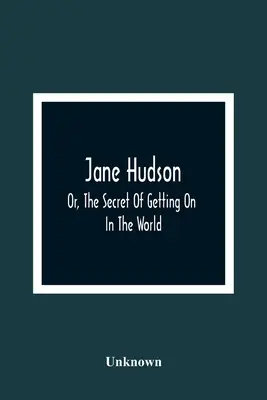 Jane Hudson; avagy a világban való boldogulás titka - Jane Hudson; Or, The Secret Of Getting On In The World