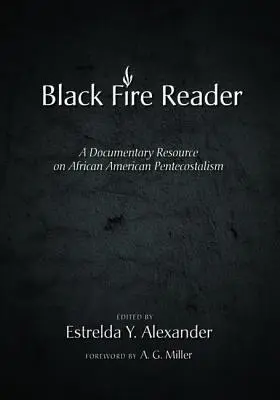 A Fekete tűz olvasója: A Documentary Resource on African American Pentecostalism: A Documentary Resource on African American Pentecostalism - The Black Fire Reader: A Documentary Resource on African American Pentecostalism