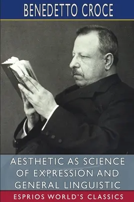 Az esztétika mint kifejezéstudomány és általános nyelvészet (Esprios Classics) - Aesthetic as Science of Expression and General Linguistic (Esprios Classics)