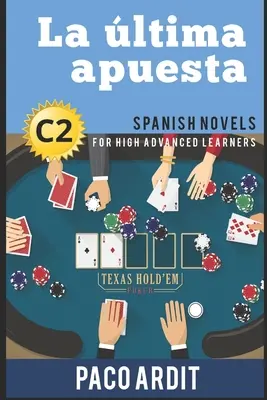 Spanyol regények: La ltima apuesta (Spanyol regények felsőfokon tanulóknak - C2) - Spanish Novels: La ltima apuesta (Spanish Novels for High Advanced Learners - C2)